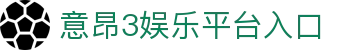 意昂3娱乐官方入口 – 游戏登录地址 – YiAng3 Entertainment